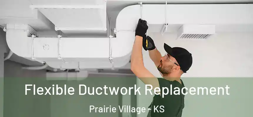  Flexible Ductwork Replacement Prairie Village - KS